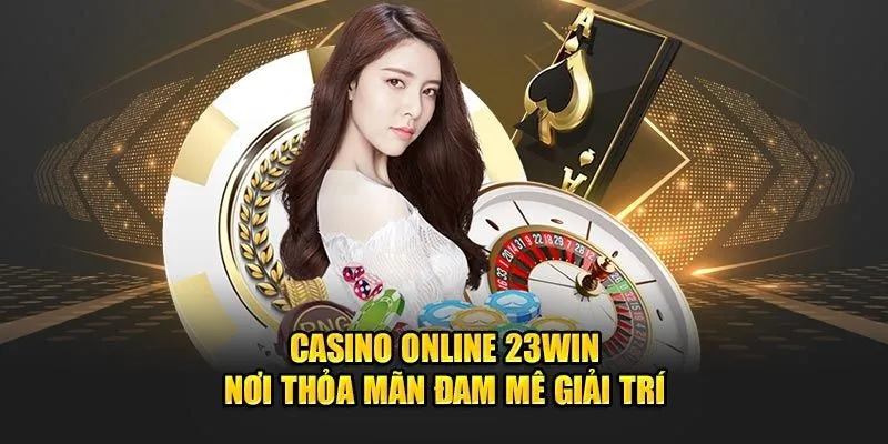 Những tựa game hấp dẫn mà bạn có thể tham gia tại Casino 23WIN