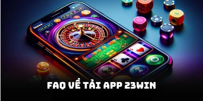 FAQ liên quan đến việc tải app 23win