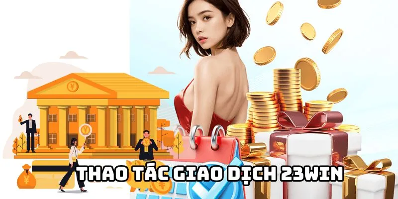 Chia sẻ các thao tác giao dịch nhanh chóng tại nhà cái 23WIN