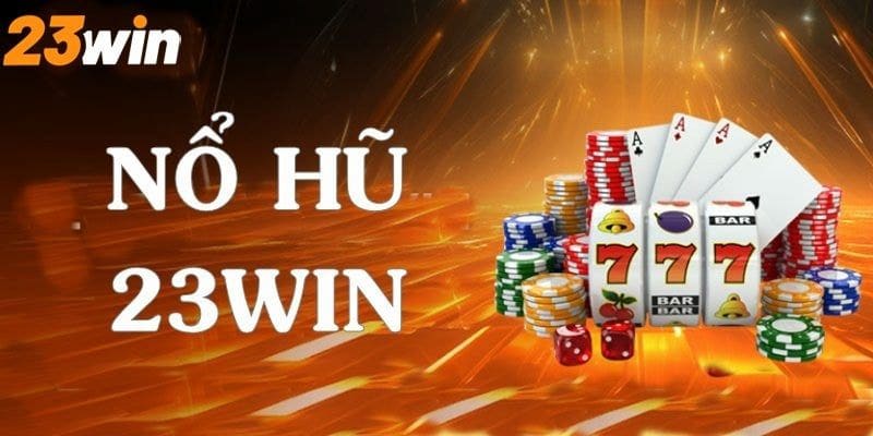 Hướng dẫn tân thủ cách tham gia chơi nổ hũ 23WIN