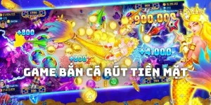 Game bắn cá rút tiền mặt - Thỏa mãn đam mê kiếm thưởng lớn