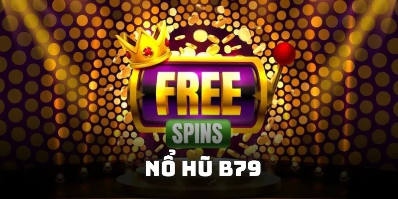 Nổ hũ B79 - Truyền nhân của huyền thoại slot đổi thưởng